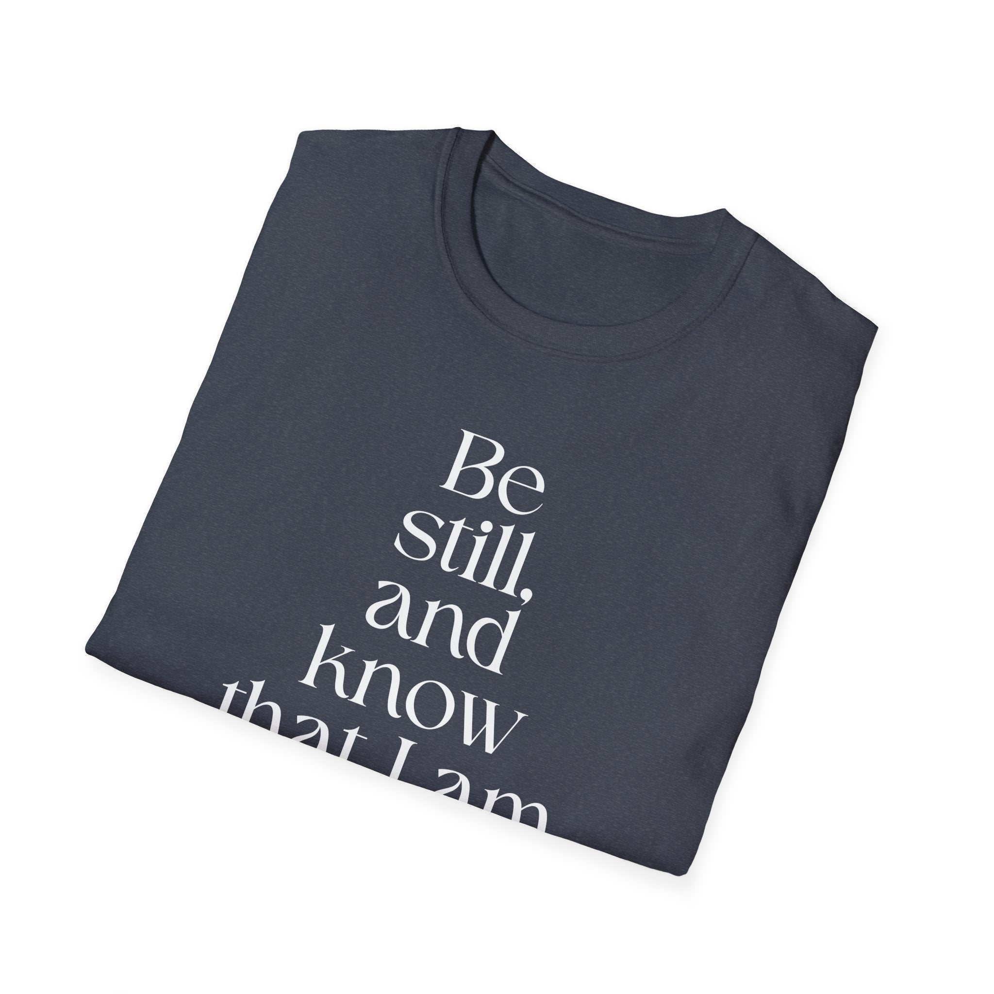 Be still and know T-Shirt — Inspirational Scripture Reminder for Everyday Wear